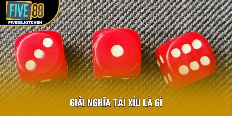 Giải nghĩa Tài Xỉu là gì Giải nghĩa Tài Xỉu là gì