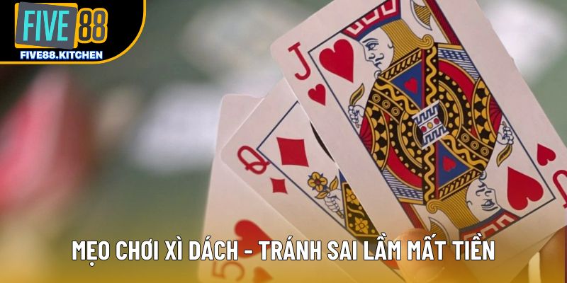Mẹo chơi xì dách - Tránh sai lầm mất tiền Mẹo chơi xì dách - Tránh sai lầm mất tiền