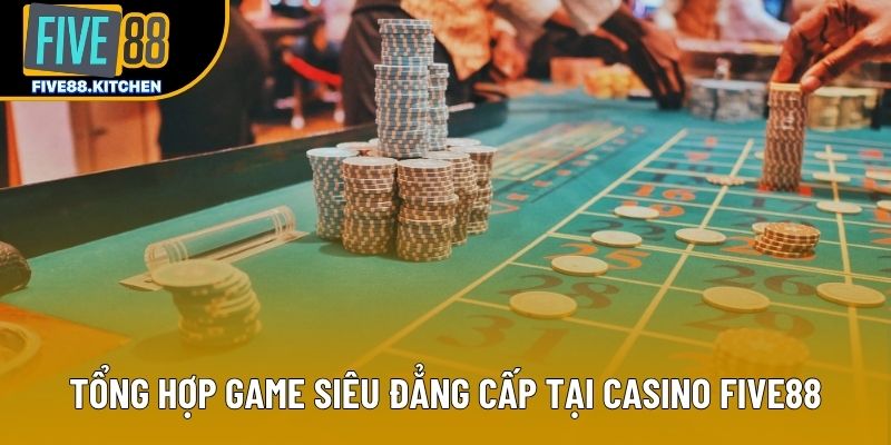 Tổng hợp game siêu đẳng cấp tại casino Five88 Tổng hợp game siêu đẳng cấp tại casino Five88