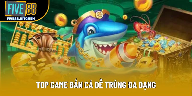 Top game bắn cá dễ trúng đa dạng Top game bắn cá dễ trúng đa dạng