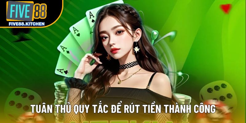Tuân thủ quy tắc để rút tiền thành công