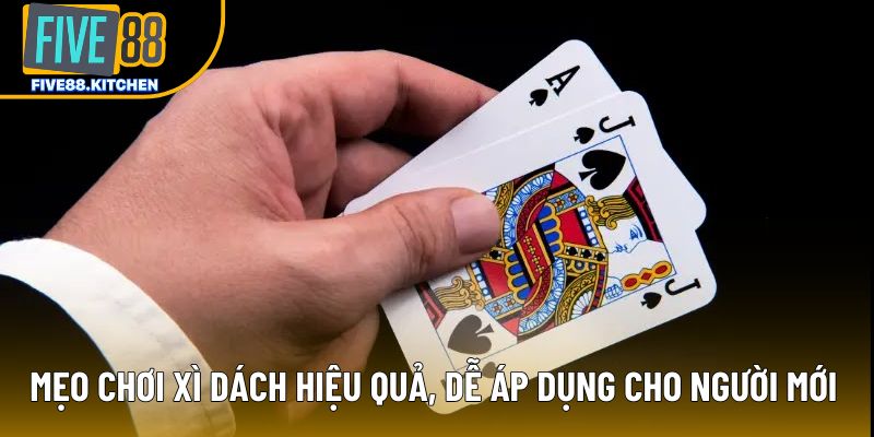 Mẹo Chơi Xì Dách Hiệu Quả, Dễ Áp Dụng Cho Người Mới